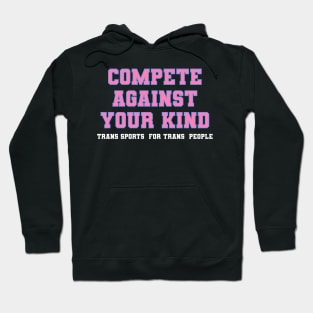 compete Against Your kind - Trans Sports for Trans People Hoodie